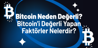 Bitcoin Neden Değerli? Bitcoin’i Değerli Yapan Faktörler Nelerdir?