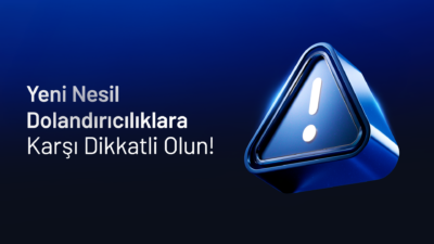 Yeni Nesil Dolandırıcılıklara Karşı Dikkatli Olun!
