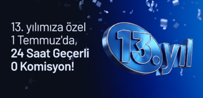 13. Yaşımıza Özel: 1 Temmuz’da 24 Saat Boyunca Sıfır Komisyon!